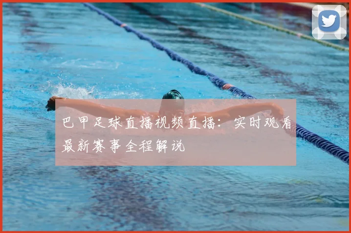 巴甲足球直播视频直播：实时观看最新赛事全程解说
