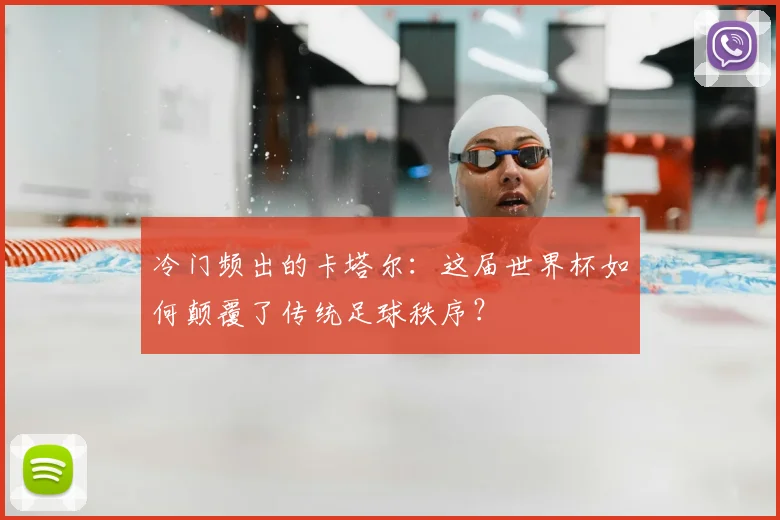 冷门频出的卡塔尔：这届世界杯如何颠覆了传统足球秩序？