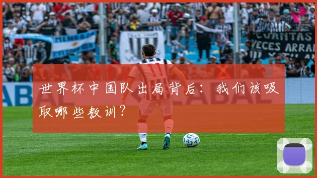 世界杯中国队出局背后：我们该吸取哪些教训？